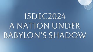 15DEC2024  A Nation Under Babylons Shadow [upl. by Seiter]