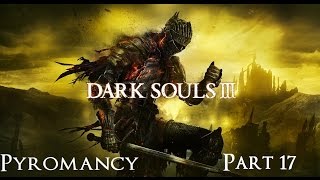 Dark Souls 3 The Ultimate Pyromancy Guide Part 17 [upl. by Hgalehs73]