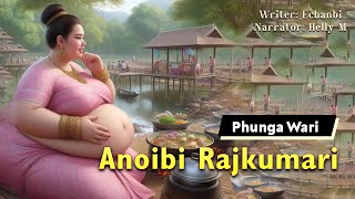 Anoibi Rajkumari  Manipuri Phunga Wari  Helly Maisnam🎤  Echanbi✍️ [upl. by Ecinwahs]