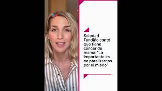 Soledad Fandiño contó que tiene cáncer de mama quotLo importante es no paralizarnos por el miedoquot [upl. by Jenelle]