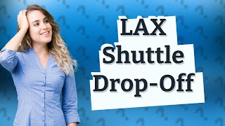 Where do shuttles drop off LAX [upl. by Alimat]