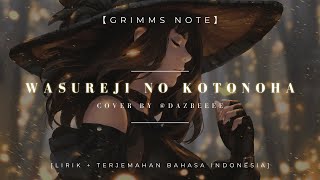 【Grimms Note】wasureji no kotonoha  Cover by Dazbeeee lirik  Terjemahan bahasa Indonesia [upl. by Old]