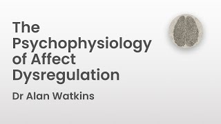 The Psychophysiology of Affect Dysregulation  Dr Alan Watkins [upl. by Desdemona]