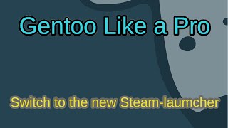 Gentoo Like a Pro  Migrate to the new Steam Launcher [upl. by Raynold]