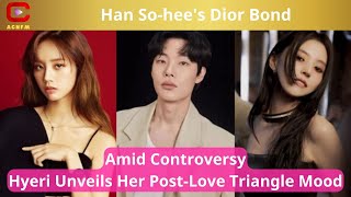 Han Sohees Dior Bond Amid Controversy Hyeri Unveils Her PostLove Triangle Mood  ACNFM News [upl. by Philipp]