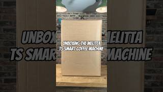 Unboxing The Melitta TS Smart Coffee Machine melitta coffee shorts [upl. by Holtz]