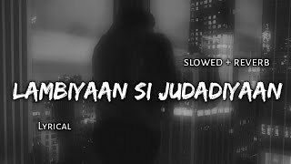 Lambiyaan Si Judadiyaan   Slowed  Reverb  Lyrics  Use Headphones 🎧🎧 [upl. by Eical]