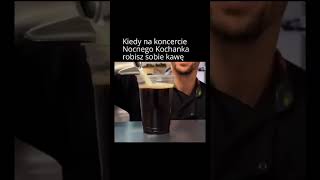 Kiedy na koncercie Nocnego Kochanka robisz sobie kawę [upl. by Acinoda]