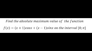 Find the absolute maximum value of the functionfxx1cosxx1sinx on the interval 0π [upl. by Annoya]