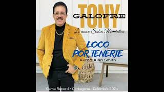 LOCO POR TENERTE  Tony Galofre  Autor Juan Smith [upl. by Trenna]