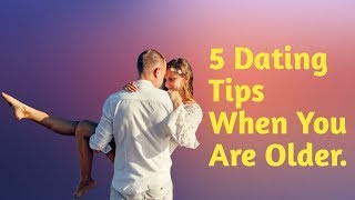 How To Date When You Are Older  5 Dating Tips When You Are Older [upl. by Jayson830]