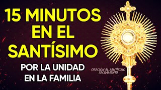 Oración al Santísimo del Altar por la unidad y el perdón en la familia  15 MINUTOS EN EL SANTÍSIMO [upl. by Chambers]