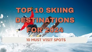 Top 10 Skiing Destinations for 2024 [upl. by Airdnax]