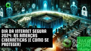 Dia da Internet Segura 2024 as ameaças cibernéticas e como se proteger [upl. by Kellby]