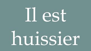 How to Pronounce Il est huissier Hes a bailiff Correctly in French [upl. by Viquelia]