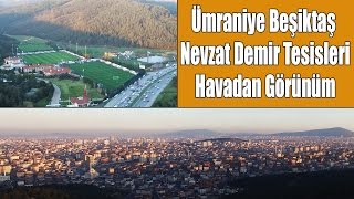 Ümraniye Beşiktaş Nevzat Demir Tesisleri  Havadan Görünüm [upl. by Ennazzus604]