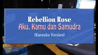 Rebellion Rose  Aku Kamu dan Samudra KARAOKE TANPA VOCAL [upl. by Kahcztiy]