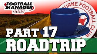 ROADTRIP  PART 17  CUP FINAL  FOOTBALL MANAGER 2017 [upl. by Wiebmer]