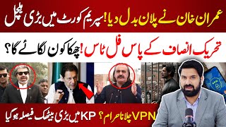 عمران خان نے پلان بدل دیا  سپریم کورٹ میں بڑی ہلچل  VPN چلانا حرام ؟ KP میں بڑی بیٹھک [upl. by Barna685]