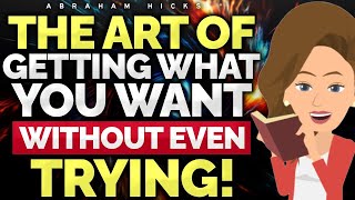 The Art of Manifesting Without Even Trying 🌈 Abraham Hicks 2024 [upl. by Hurd]