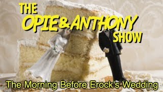 Opie amp Anthony The Morning Before Erocks Wedding 111910 [upl. by Aecila11]