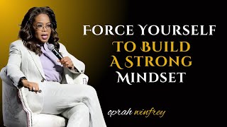 Oprah Winfrey  Force Yourself To Build A Strong Mindset  Oprah Winfrey Best Motivational Speech [upl. by Rubi]