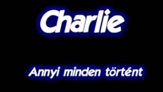 Charlie  Annyi minden történt [upl. by Anavoig]