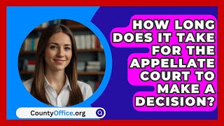 How Long Does It Take For The Appellate Court To Make A Decision  CountyOfficeorg [upl. by Pickar]