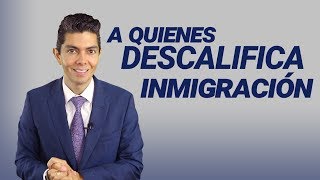 Inmigracion A Quienes Descalifica Inmigración [upl. by Innor]