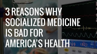 3 Reasons Why Socialized Medicine Is Bad for America’s Health  The Daily Signal [upl. by Leitman]