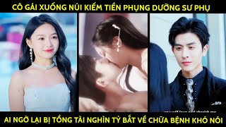 Cô Gái XuốngNúi Kiếm Tiền PhụngDưỡng Sư Phụ Ai Ngờ Lại Bị Tổng Tài Nghìn Tỷ Bắt Về Chữa Bệnh Khó Nói [upl. by Koa]