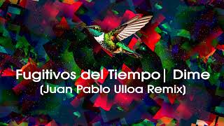 Fugitivos del Tiempo  Dime Juan Pablo Ulloa Remix [upl. by Derrik]