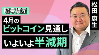 【暗号資産】4月のビットコイン見通し～いよいよ半減期（松田 康生）【楽天証券 トウシル】 [upl. by Drehcir323]