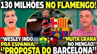 🚨 quotPROPOSTA ABSURDA DO BARCELONA PARA TIRAR WESLEY DO FLAMENGOquot R 130 MILHÕES FLAMENGO X CUIABÁ [upl. by Mushro]