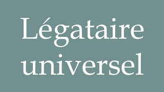 How to Pronounce Légataire universel Universal legatee Correctly in French [upl. by Akenet]