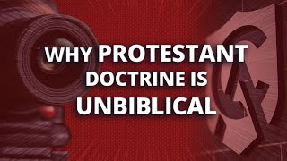 Why Protestant Doctrine Is Unbiblical [upl. by Greenes]