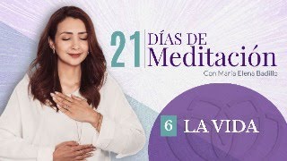 DÍA 6 LA VIDA  21 Días de Meditación  Psicóloga Maria Elena Badillo [upl. by Thorpe379]