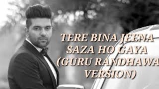 Tere Bina jeena saza ho gaya song Guru Randhawa version Guru Randhawa [upl. by Xet]