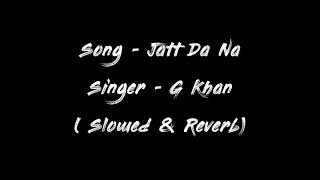 JATT DA NA  G KHAN  slowed  reverb  New Punjabi Song [upl. by Assilak631]