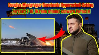 Douglas Macgregor Russlands HyperschallSchlag zerstört F16 Ukraine erleidet schwere Verluste [upl. by Aserat]