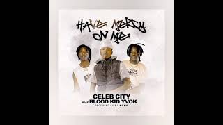 Celeb City Ft Blood Kid Have Mercy On Me Official Music Audio [upl. by Adonis]