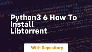 Python3 6 how to install libtorrent [upl. by Droc]