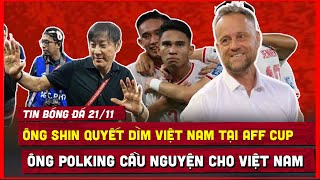 🔴 TIN BÓNG ĐÁ 2111  ÔNG SHIN QUYẾT DÌM VIỆT NAM HLV POLKING CẦU NGUYỆN ĐTVN VĐ AFF CUP [upl. by Brey]