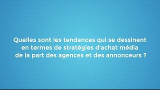 INTERVIEW  Quelles sont les tendances des stratégies dachat média Agences et Annonceurs [upl. by Afatsom711]