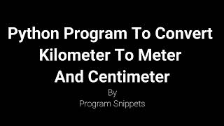 Python Program To Convert Kilometer To Meter And Centimeter [upl. by Rehpetsirhc]