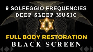 BLACK SCREEN DEEP SLEEP MUSIC ☯ All 9 solfeggio frequencies For Full body Restoration [upl. by Wylma]