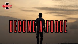 BECOME A FORCE  Motivational Speech [upl. by Thornton934]