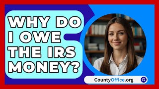 Why Do I Owe The IRS Money  CountyOfficeorg [upl. by Eldrid]