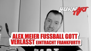 ALEX MEIER FUSSBALLGOTT MUSS EINTRACHT FRANKFURT VERLASSEN  BURNART TV 934 [upl. by Arot536]