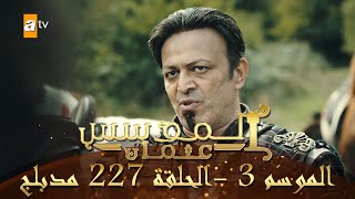 المؤسس عثمان  الموسم الثالث  الحلقة 227  مدبلج [upl. by Enyleuqcaj964]